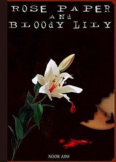 Rose Paper and Bloody Lily, Noor Aini