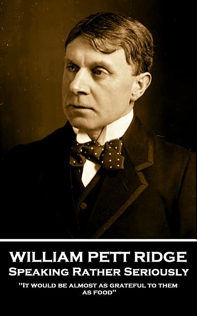 Speaking Rather Seriously, William Pett Ridge