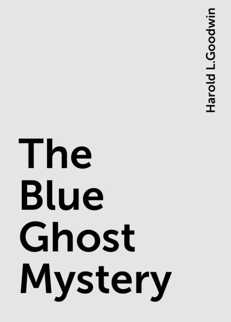 The Blue Ghost Mystery, Harold L.Goodwin