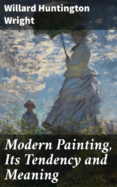 Modern Painting, Its Tendency and Meaning, Willard Huntington Wright