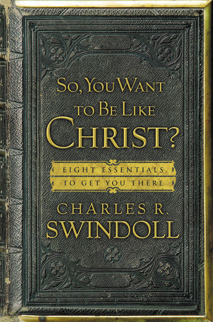 So, You Want To Be Like Christ?, Charles R. Swindoll