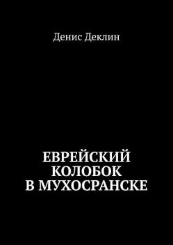 Еврейский колобок в Мухосранске, Денис Деклин