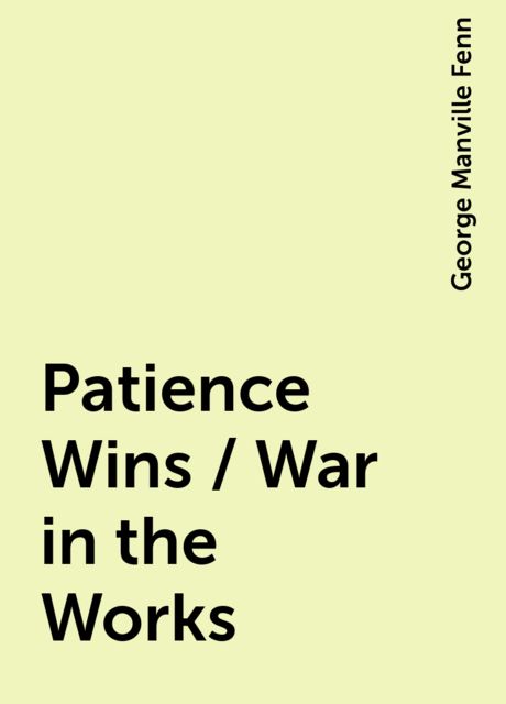 Patience Wins / War in the Works, George Manville Fenn
