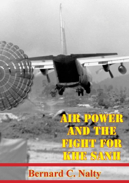 Air Power And The Fight For Khe Sanh, Bernard Nalty