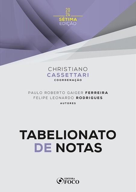 Tabelionato de Notas – 7ª Ed – 2024, Christiano Cassettari, Felipe Leonardo Rodrigues, Paulo Roberto Gaiger Ferreira
