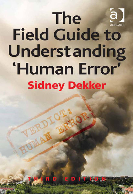 The Field Guide to Understanding 'Human Error, Sidney Dekker