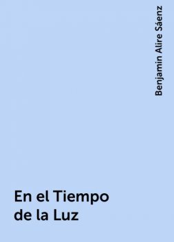En el Tiempo de la Luz, Benjamin Alire Sáenz