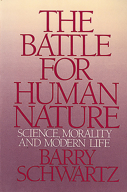 The Battle for Human Nature: Science, Morality and Modern Life, Barry Schwartz