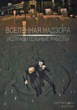 Вселенная Надзора. Исправительные работы, Сергей Юдин, Святослав Савенков