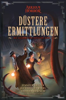 Arkham Horror: Düstere Ermittlungen – Die gesammelten Novellen Band 2, RICHARD LEE BYERS, Amanda Downum, Jennifer Brozek