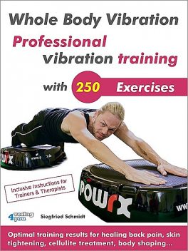 Whole Body Vibration. Professional vibration training with 250 Exercises, Siegfried Schmidt