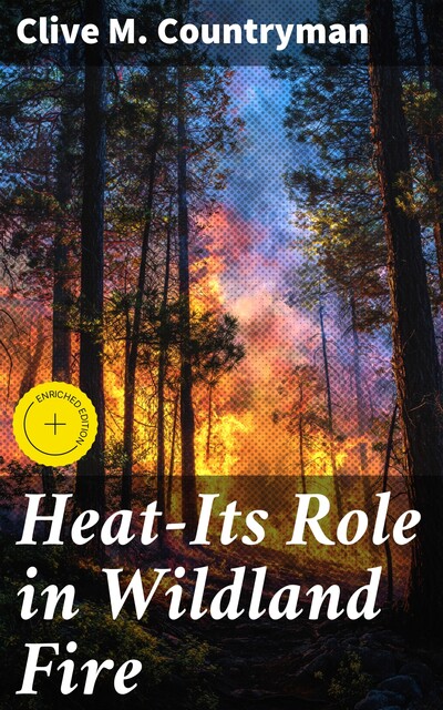 Heat-Its Role in Wildland Fire, Clive M. Countryman