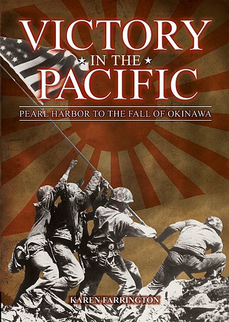 Victory in the Pacific: Pearl Harbour to the Fall of Okinawa, Karen Farrington