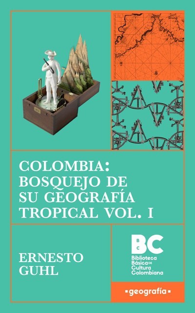 Colombia: bosquejo de su geografía tropical vol. I, Ernesto Guhl