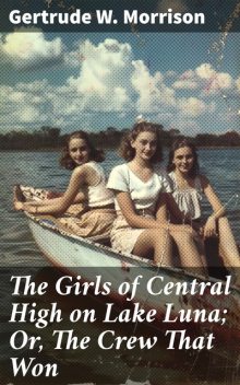 The Girls of Central High on Lake Luna; Or, The Crew That Won, Gertrude W.Morrison