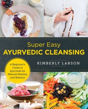 Super Easy Ayurvedic Cleansing, Kimberly Larson
