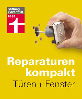 Reparaturen kompakt – Türen + Fenster, Hans-Jürgen Reinbold, Karl-Gerhard Haas, Michael Bruns, Peter Birkholz