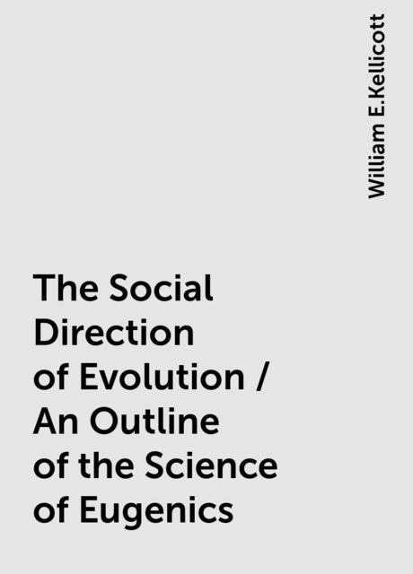 The Social Direction of Evolution / An Outline of the Science of Eugenics, William E.Kellicott