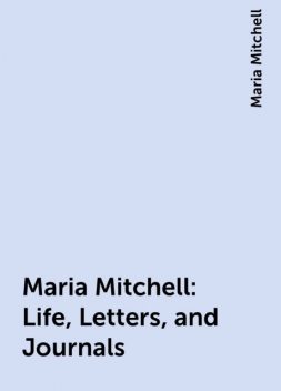 Maria Mitchell: Life, Letters, and Journals, Maria Mitchell