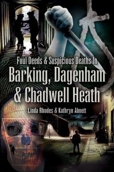 Foul Deeds & Suspicious Deaths in Barking, Dagenham & Chadwell Heath, Kathryn Abnett