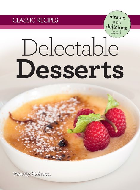Classic Recipes: Delectable Desserts, Wendy Hobson