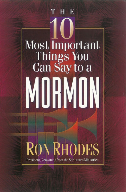 The 10 Most Important Things You Can Say to a Mormon, Ron Rhodes