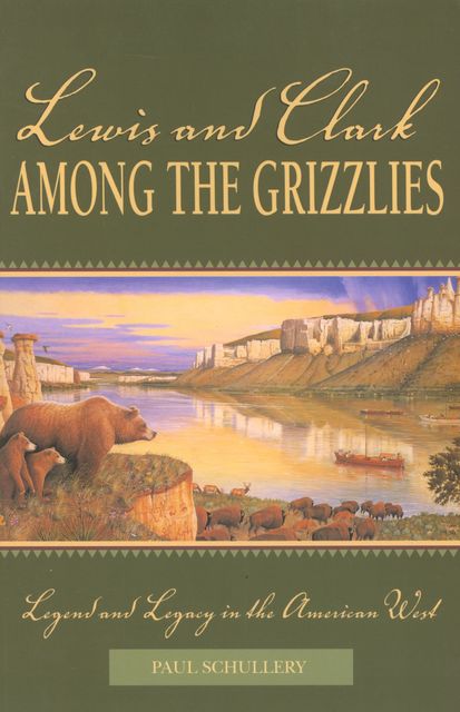 Lewis and Clark among the Grizzlies, Paul Schullery