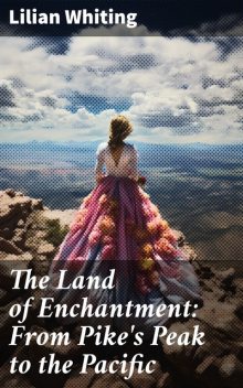 The Land of Enchantment: From Pike's Peak to the Pacific, Lilian Whiting