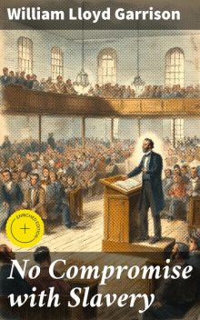 No Compromise with Slavery, William Lloyd Garrison