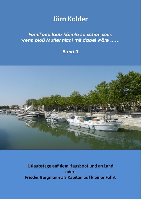 Familienurlaub könnte so schön sein, wenn bloß Mutter nicht mit dabei wäre ….. Band 3, Jörn Kolder