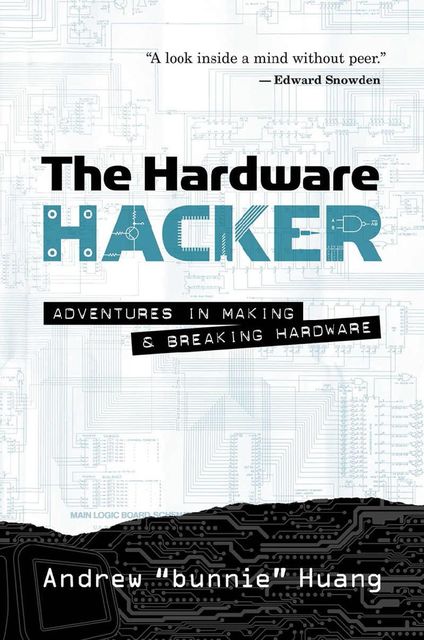 The Hardware Hacker: Adventures in Making and Breaking Hardware, Andrew Huang