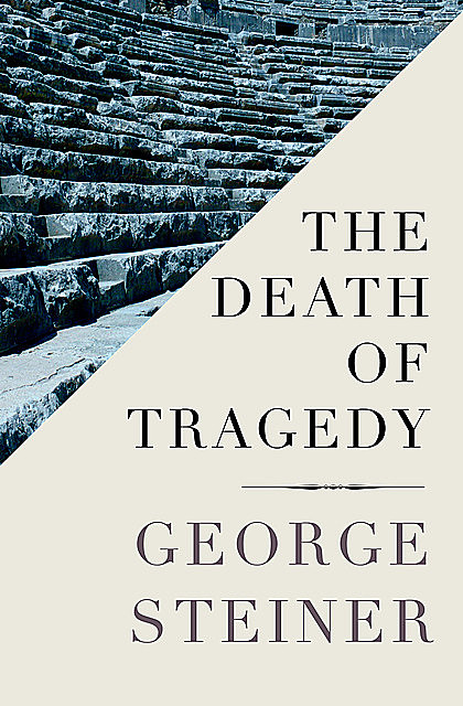 The Death of Tragedy, George Steiner