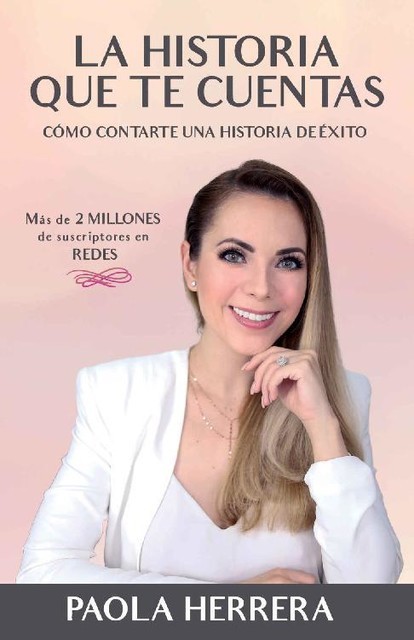 LA HISTORIA QUE TE CUENTAS: Cómo contarte una historia de éxito (Spanish Edition), Paola Herrera