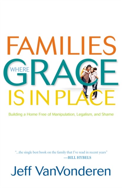 Families Where Grace Is in Place, Jeff VanVonderen