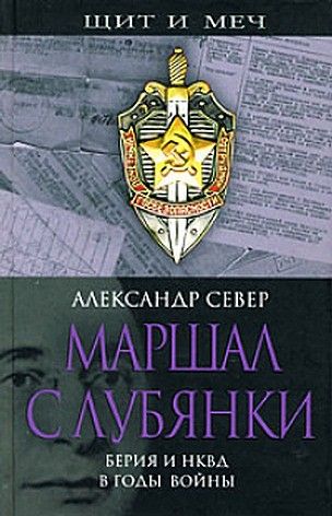 Маршал с Лубянки. Берия и НКВД в годы войны, Александр Север