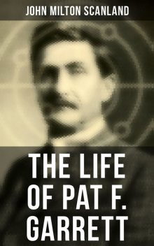 The Life of Pat F. Garrett, John Milton Scanland