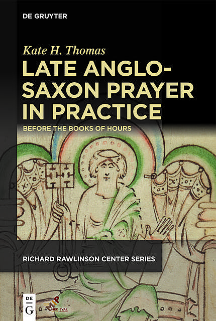 Late Anglo-Saxon Prayer in Practice, Kate H. Thomas