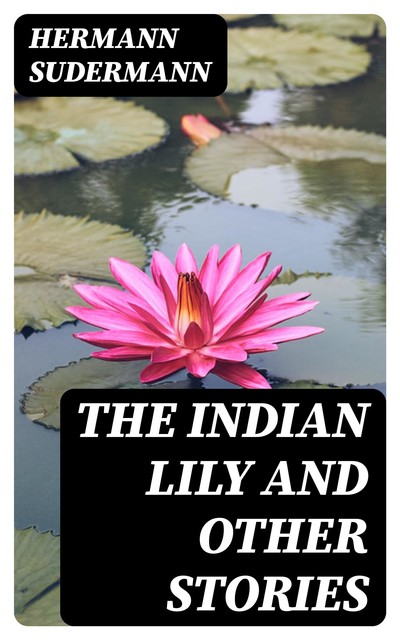 The Indian Lily and Other Stories, Hermann Sudermann
