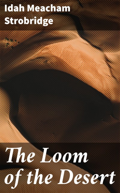 The Loom of the Desert, Idah Meacham Strobridge