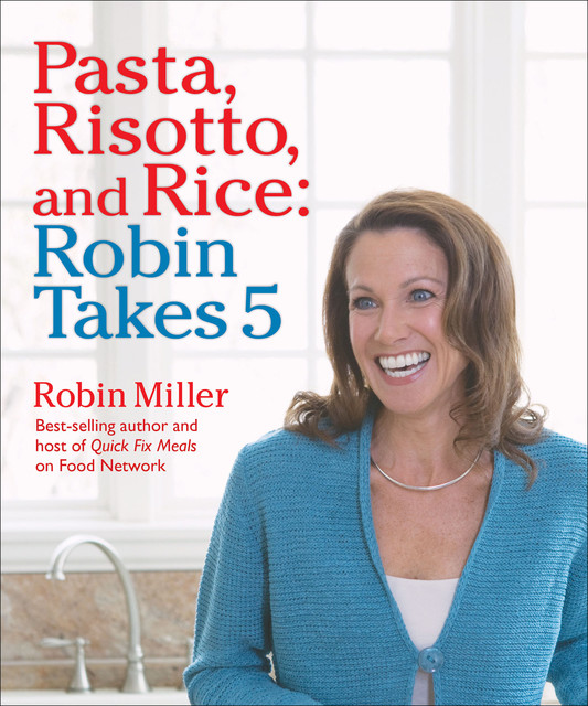 Pasta, Risotto, and Rice: Robin Takes 5, Robin Miller