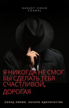 Я Никогда Не Смог Бы Сделать Тебя Счастливой, Дорогая, Ranjot Singh Chahal