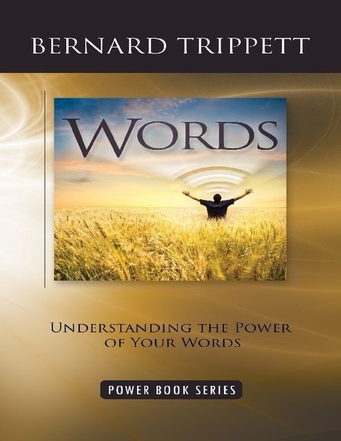 Words: Understanding the Power of Your Words, Bernard Trippett