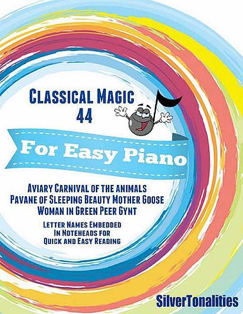 Classical Magic 44 – For Easy Piano Aviary Carnival of the Animals Pavane of Sleeping Beauty Woman In Green Peer Gynt Letter Names Embedded In Noteheads for Quick and Easy Reading, George Gershwin