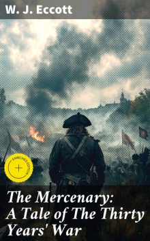 The Mercenary: A Tale of The Thirty Years' War, W.J. Eccott