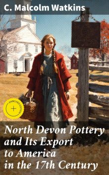 North Devon Pottery and Its Export to America in the 17th Century, C.Malcolm Watkins