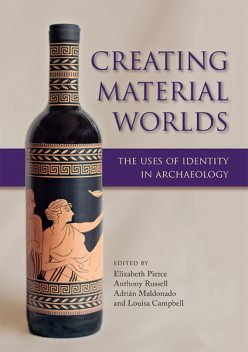 Creating Material Worlds, Anthony Russell, Adrian Maldonado, Elizabeth Pierce, Louisa Campbell