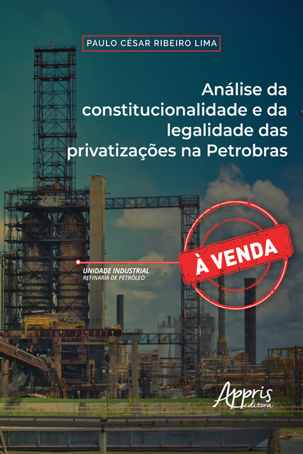 Análise da constitucionalidade e da legalidade das privatizações na Petrobras, Paulo Cesar Ribeiro Lima