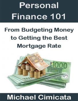 Personal Finance 101: From Budgeting Money to Getting the Best Mortgage Rate, Michael Cimicata