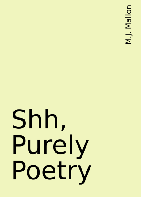 Shh, Purely Poetry, M.J. Mallon