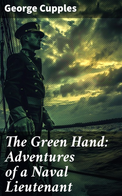 The Green Hand: Adventures of a Naval Lieutenant, George Cupples